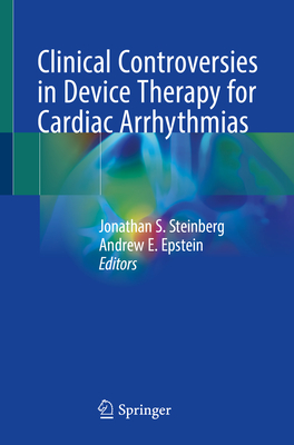 Clinical Controversies in Device Therapy for Cardiac Arrhythmias - Steinberg, Jonathan S (Editor), and Epstein, Andrew E (Editor)