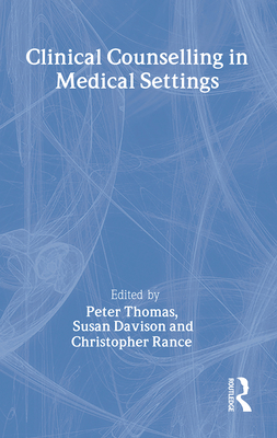 Clinical Counselling in Medical Settings - Davison, Susan (Editor), and Rance, Christopher (Editor), and Thomas, Peter, Dr., M.D. (Editor)