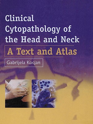 Clinical Cytopathology of the Head and Neck: A Text and Atlas - Kocjan, Gabrijlela (Editor)