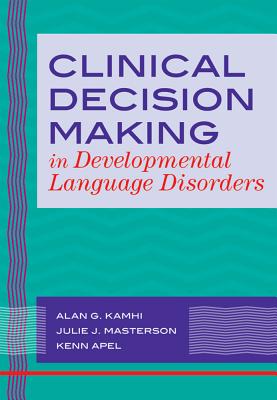 Clinical Decision Making in Developmental Language Disorders - Kamhi, Alan (Editor)