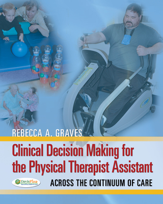 Clinical Decision Making Physical Therapist Assistant 1e - Graves, Rebecca