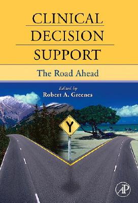 Clinical Decision Support: The Road Ahead - Greenes, Robert (Editor)