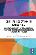 Clinical Education in Geriatrics: Innovative and Trusted Approaches Leading Workforce Transformation in Making Health Care More Age-Friendly