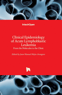 Clinical Epidemiology of Acute Lymphoblastic Leukemia: From the Molecules to the Clinic