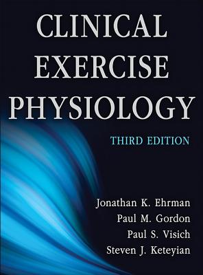 Clinical Exercise Physiology-3rd Edition - Ehrman, Jonathan, Dr., and Gordon, Paul, and Visich, Paul