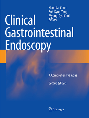 Clinical Gastrointestinal Endoscopy: A Comprehensive Atlas - Chun, Hoon Jai (Editor), and Yang, Suk-Kyun (Editor), and Choi, Myung-Gyu (Editor)