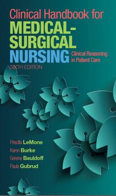 Clinical Handbook for Medical-Surgical Nursing: Clinical Reasoning in Patient Care - Lemone, Priscilla, and Burke, Karen, Dr., M.D., PH.D., and Bauldoff, Gerene