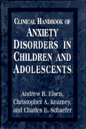 Clinical Handbook of Anxiety Disorders in Children and Adolescents - Eisen, Andrew, and Schaefer, Charles E, PhD, and Kearney, Christopher A