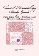 Clinical Hematology Study Guide: Study Topic Part 1: Erythropoiesis, Rbc Morphology, Anemias