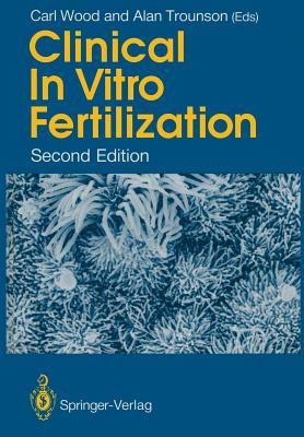 Clinical in Vitro Fertilization - Wood, Carl (Editor), and Trounson, Alan (Editor)