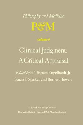 Clinical Judgment: A Critical Appraisal: Proceedings of the Fifth Trans-Disciplinary Symposium on Philosophy and Medicine Held at Los Angeles, California, April 14-16, 1977 - Engelhardt Jr, H Tristram (Editor), and Spicker, S F (Editor), and Towers, B (Editor)