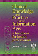 Clinical Knowledge and Practice in the Information Age: A Handbook for Health Professionals - Wyatt, Jeremy C