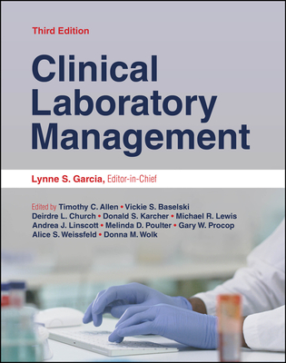 Clinical Laboratory Management - Garcia, Lynne Shore (Editor-in-chief), and Allen, Timothy C. (Editor), and Baselski, Vickie S. (Editor)