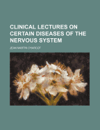 Clinical Lectures on Certain Diseases of the Nervous System