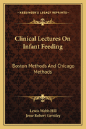 Clinical Lectures On Infant Feeding: Boston Methods And Chicago Methods