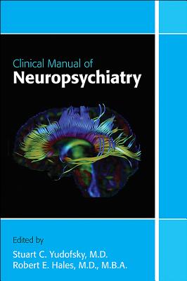 Clinical Manual of Neuropsychiatry - Yudofsky, Stuart C, Dr., MD (Editor), and Hales, Robert E, Dr., MD, MBA (Editor)