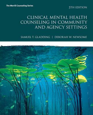 Clinical Mental Health Counseling in Community and Agency Settings - Gladding, Samuel, and Newsome, Debbie