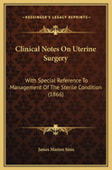 Clinical Notes on Uterine Surgery: With Special Reference to Management of the Sterile Condition (1866)