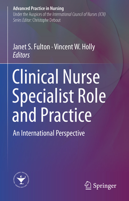 Clinical Nurse Specialist Role and Practice: An International Perspective - Fulton, Janet S (Editor), and Holly, Vincent W (Editor)