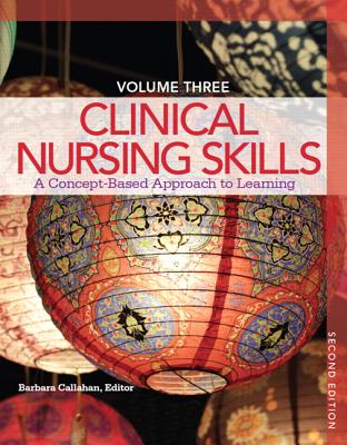 Clinical Nursing Skills: A Concept-Based Approach Volume III - Callahan, Barbara