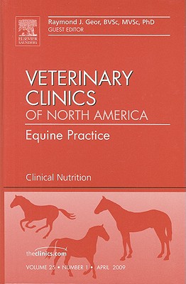 Clinical Nutrition, An Issue of Veterinary Clinics: Equine Practice - Geor, Raymond J.