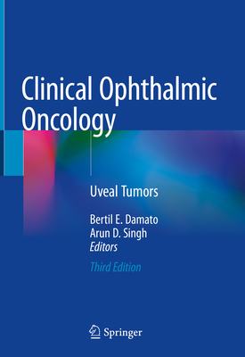 Clinical Ophthalmic Oncology: Uveal Tumors - Damato, Bertil E (Editor), and Singh, Arun D (Editor)