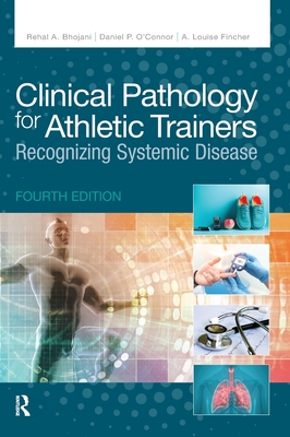 Clinical Pathology for Athletic Trainers: Recognizing Systemic Disease - Bhojani, Rehal, and O'Connor, Daniel, and Fincher, A Louise, Edd, Atc