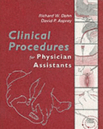 Clinical Procedures for Physician Assistants - Dehn, Richard W, Mpa, Pa-C, and Asprey, David P, PhD, Pa-C