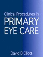 Clinical Procedures in Primary Eye Care: A Practical Manual - Elliott, David B