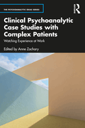 Clinical Psychoanalytic Case Studies with Complex Patients: Watching Experience at Work