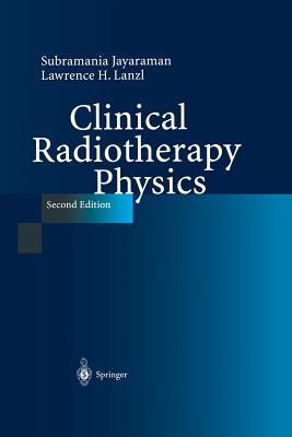 Clinical Radiotherapy Physics - Lanzl, E F, and Jayaraman, Subramania, and Lanzl, Lawrence H