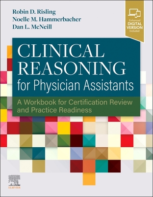 Clinical Reasoning for Physician Assistants: A Workbook for Certification Review and Practice Readiness - Risling, Robin D, Mhs, Pa-C, Edd (Editor), and Hammerbacher, Noelle, MS (Editor), and McNeill, Daniel, PhD, Pa-C (Editor)