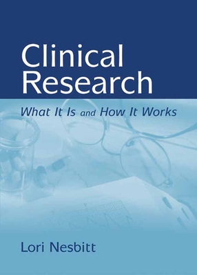 Clinical Research: What It Is and How It Works: What It Is and How It Works - Nesbitt, Lori A