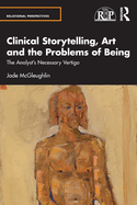 Clinical Storytelling, Art and the Problems of Being: The Analyst's Necessary Vertigo