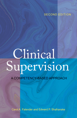 Clinical Supervision: A Competency-Based Approach - Falender, Carol A, Dr., PhD, and Shafranske, Edward P, Dr., PhD, Abpp