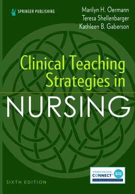 Clinical Teaching Strategies in Nursing - Oermann, Marilyn H, PhD, RN, Faan, and Shellenbarger, Teresa, PhD, RN, and Gaberson, Kathleen B, PhD, RN, CNE