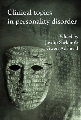 Clinical Topics in Personality Disorder - Sarkar, Jaydip (Editor), and Adshead, Gwen (Editor)