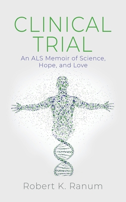 Clinical Trial: An ALS Memoir of Science, Hope, and Love - Ranum, Robert K