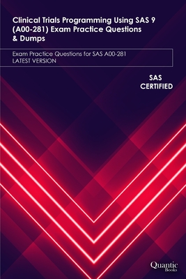 Clinical Trials Programming Using SAS 9 (A00-281) Exam Practice Questions & Dumps: Exam Practice Questions for SAS A00-281 LATEST VERSION - Books, Quantic