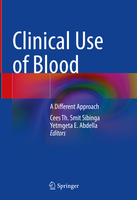 Clinical Use of Blood: A Different Approach - Smit Sibinga, Cees Th. (Editor), and Abdella, Yetmgeta E. (Editor), and Louw, Vernon J. (Volume editor)