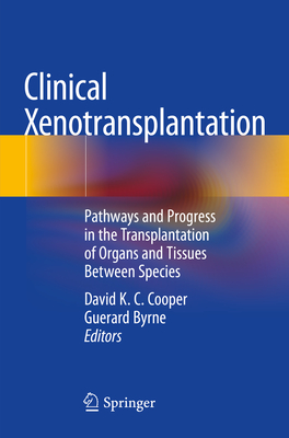 Clinical Xenotransplantation: Pathways and Progress in the Transplantation of Organs and Tissues Between Species - Cooper, David K. C. (Editor), and Byrne, Guerard (Editor)