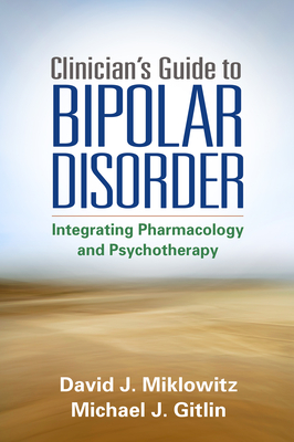 Clinician's Guide to Bipolar Disorder: Integrating Pharmacology and Psychotherapy - Miklowitz, David J, PhD, and Gitlin, Michael J, MD