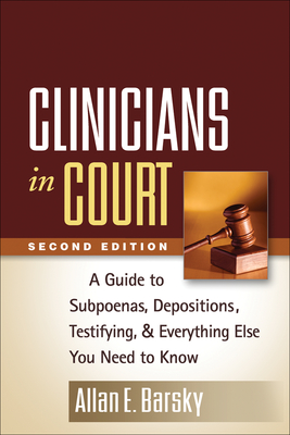 Clinicians in Court: A Guide to Subpoenas, Depositions, Testifying, and Everything Else You Need to Know - Barsky, Allan Edward, PhD