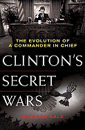 Clinton's Secret Wars: The Evolution of a Commander in Chief