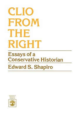 Clio From the Right: Essays of a Conservative Historian - Shapiro, Edward S