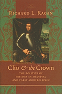 Clio & the Crown: The Politics of History in Medieval and Early Modern Spain