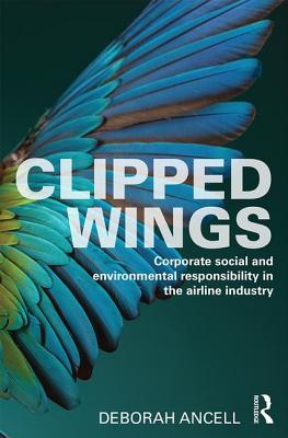 Clipped Wings: Corporate social and environmental responsibility in the airline industry - Ancell, Deborah