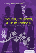 Cliques, Crushes, & True Friends: Developing Healthy Relationships: Developing Healthy Relationships