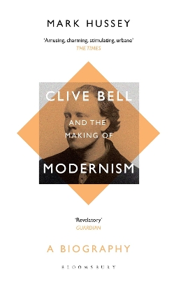 Clive Bell and the Making of Modernism: A Biography - Hussey, Mark, Professor