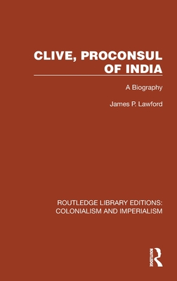 Clive, Proconsul of India: A Biography - Lawford, James P